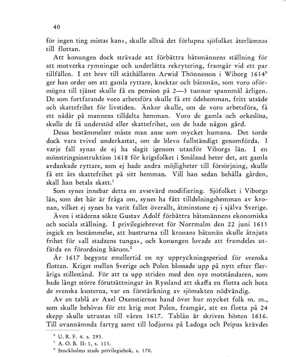 I ett brev till ståthållaren Arwid Thönnesson i Wiborg 1614 9 ger han order om att gamla ryttare, knektar och båtsmän, som voro oförmögna till tjänst skulle få en pension på 2-3 tunnor spannmål