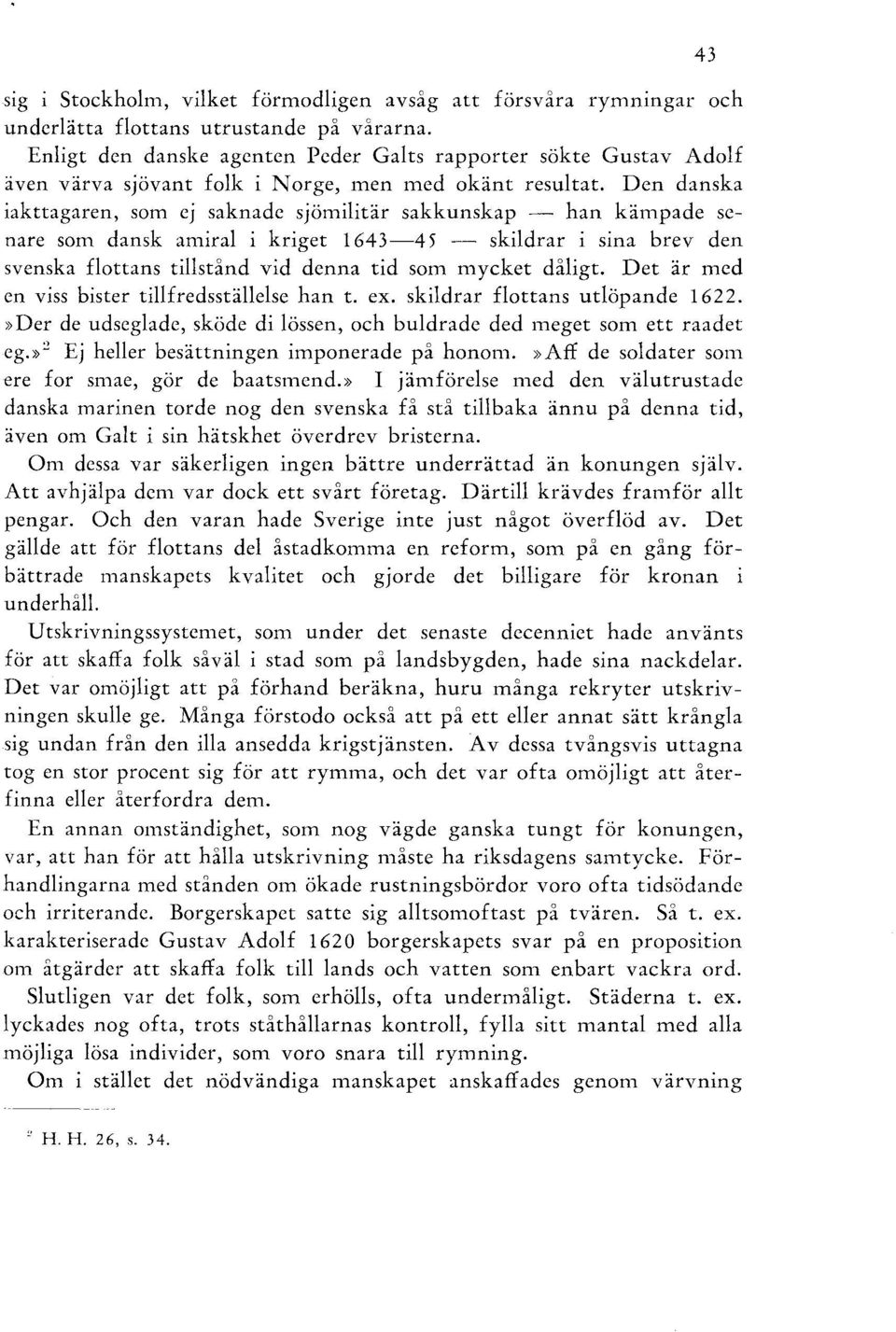 Den danska iakttagaren, som ej saknade sjömilitär sakkunskap - han kämpade senare som dansk amiral i kriget 1643-45 - skildrar i sina brev den svenska flottans tillstånd vid denna tid som mycket