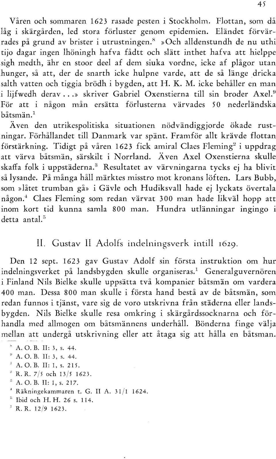 snarth icke hulpne varde, att de så länge dricka salth vatten och tiggia brödh i bygden, att H. K. M. icke behåller en man i lijfwedh derav...» skriver Gabriel Oxenstierna till sin broder Axel.