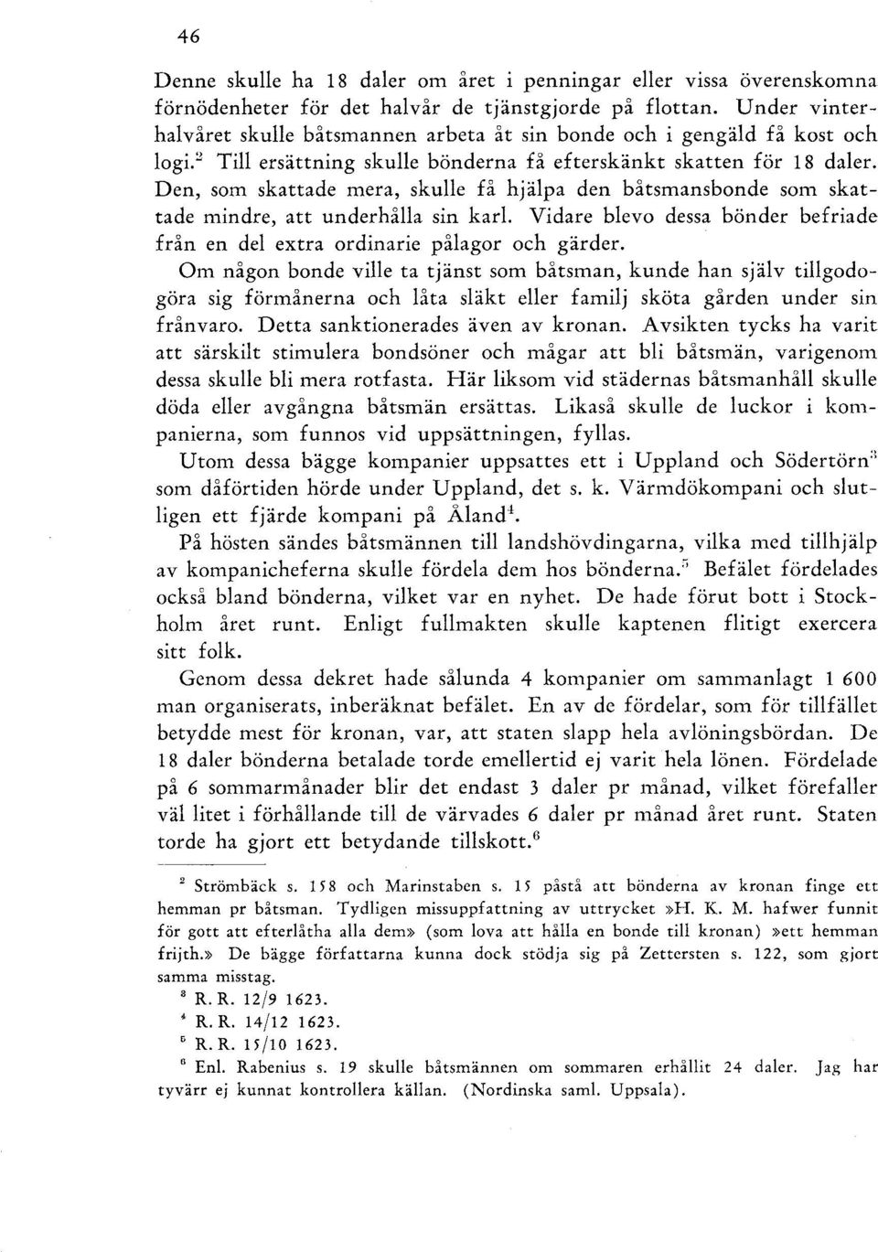 Den, som skattade mera, skulle få hjälpa den båtsmansbonde som skattade mindre, att underhålla sin karl. Vidare blevo dessa bönder befriade från en del extra ordinarie pålagor och gärder.