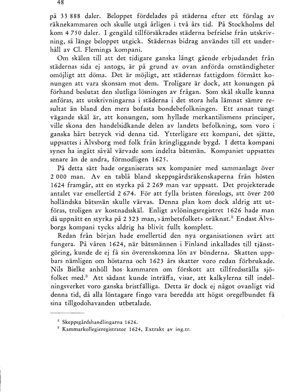Om skälen till att det tidigare ganska långt gående erbjudandet från städernas sida ej antogs, är på grund av ovan anförda omständigheter omöjligt att döma.