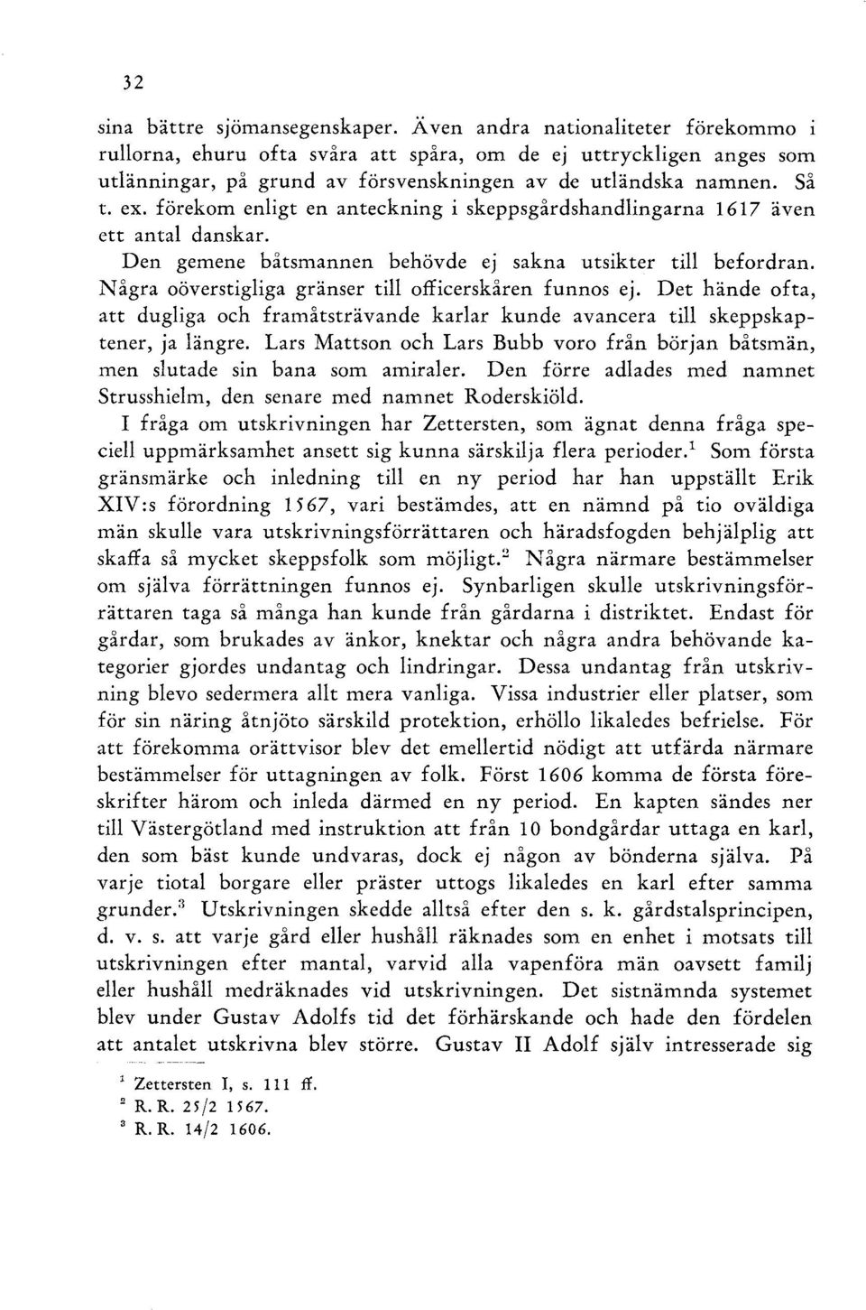 förekom enligt en anteckning i skeppsgårdshandlingarna 1617 även ett antal danskar. Den gemene båtsmannen behövde ej sakna utsikter till befordran.