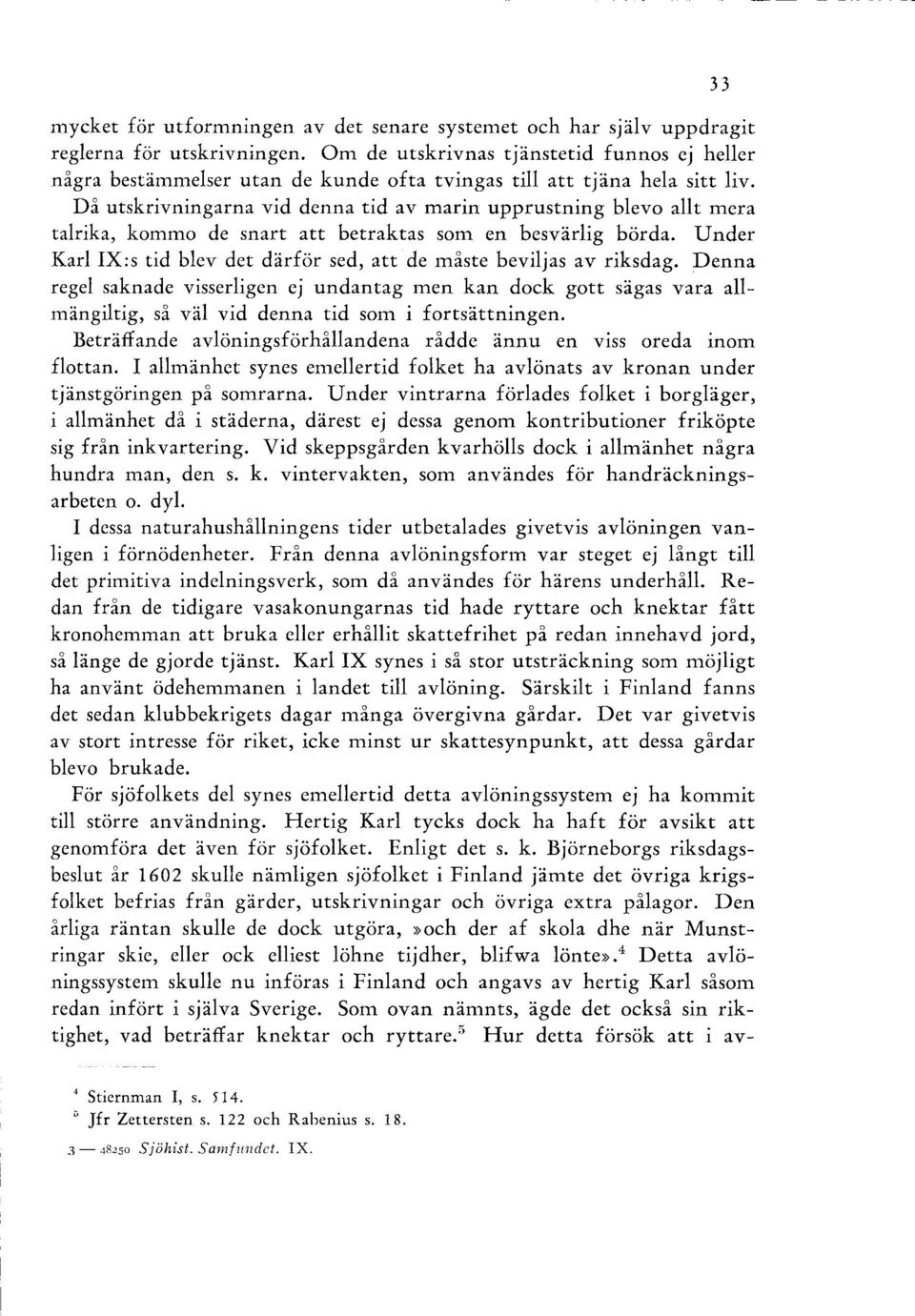 Då utskrivningarna vid denna tid av marin upprustning blevo allt mera talrika, kommo de snart att betraktas som en besvärlig börda.