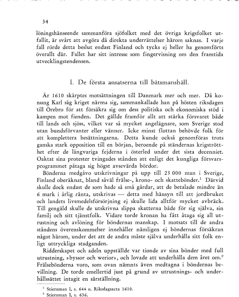 De första ansatserna till båtsmanshåll År 1610 skärptes motsättningen till Danmark mer och mer.