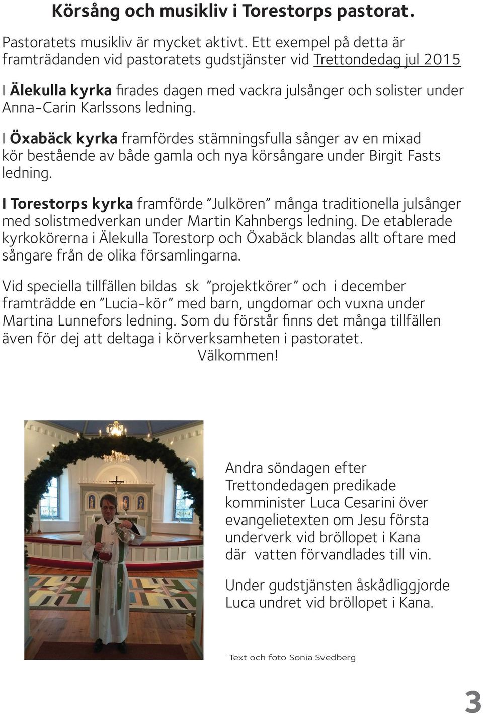 I Öxabäck kyrka framfördes stämningsfulla sånger av en mixad kör bestående av både gamla och nya körsångare under Birgit Fasts ledning.