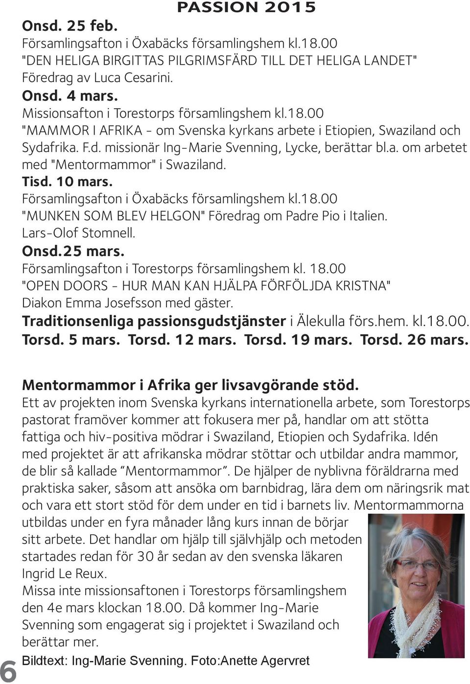 Tisd. 10 mars. Församlingsafton i Öxabäcks församlingshem kl.18.00 "MUNKEN SOM BLEV HELGON" Föredrag om Padre Pio i Italien. Lars-Olof Stomnell. Onsd.25 mars.