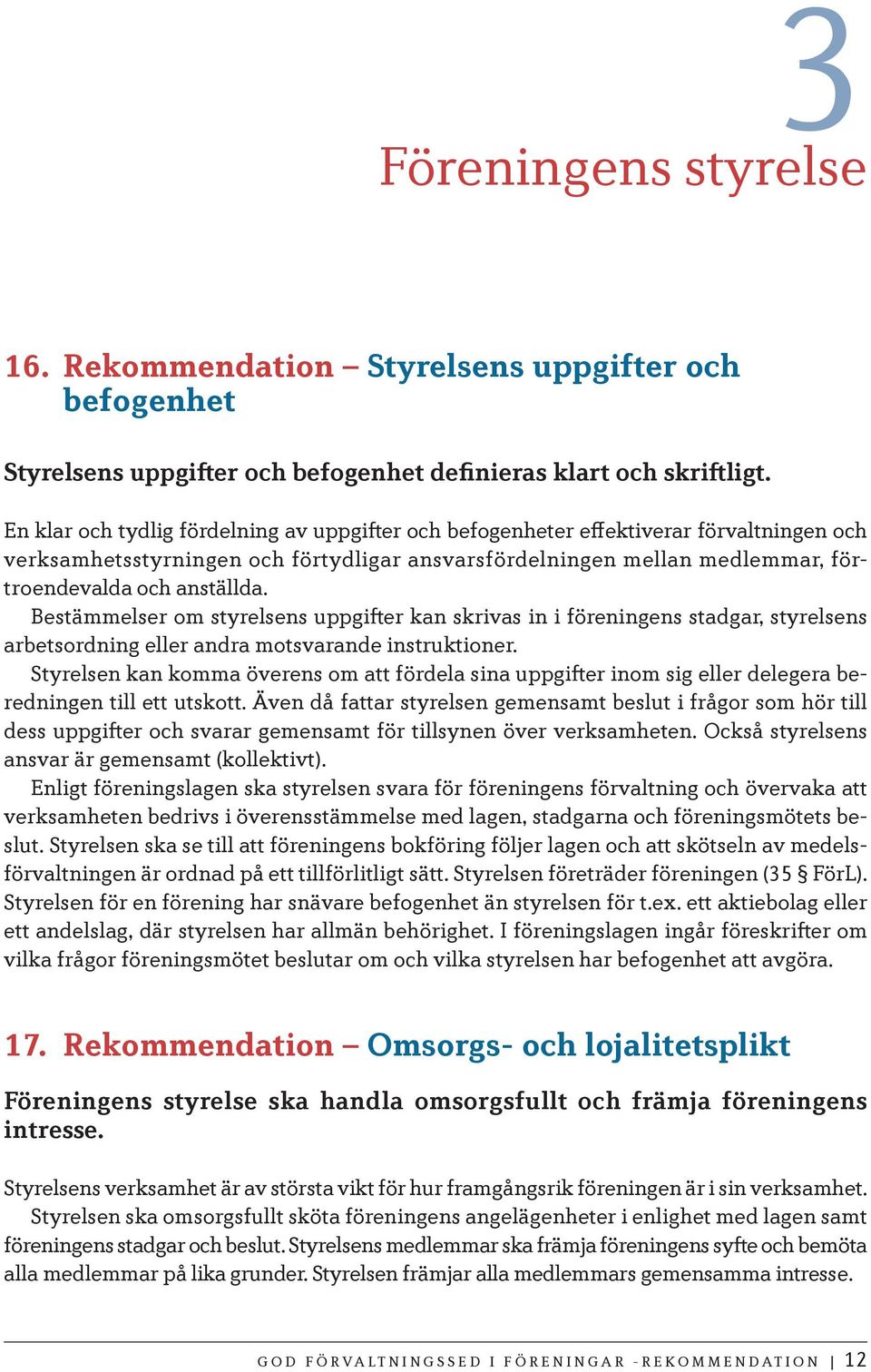 Bestämmelser om styrelsens uppgifter kan skrivas in i föreningens stadgar, styrelsens arbetsordning eller andra motsvarande instruktioner.