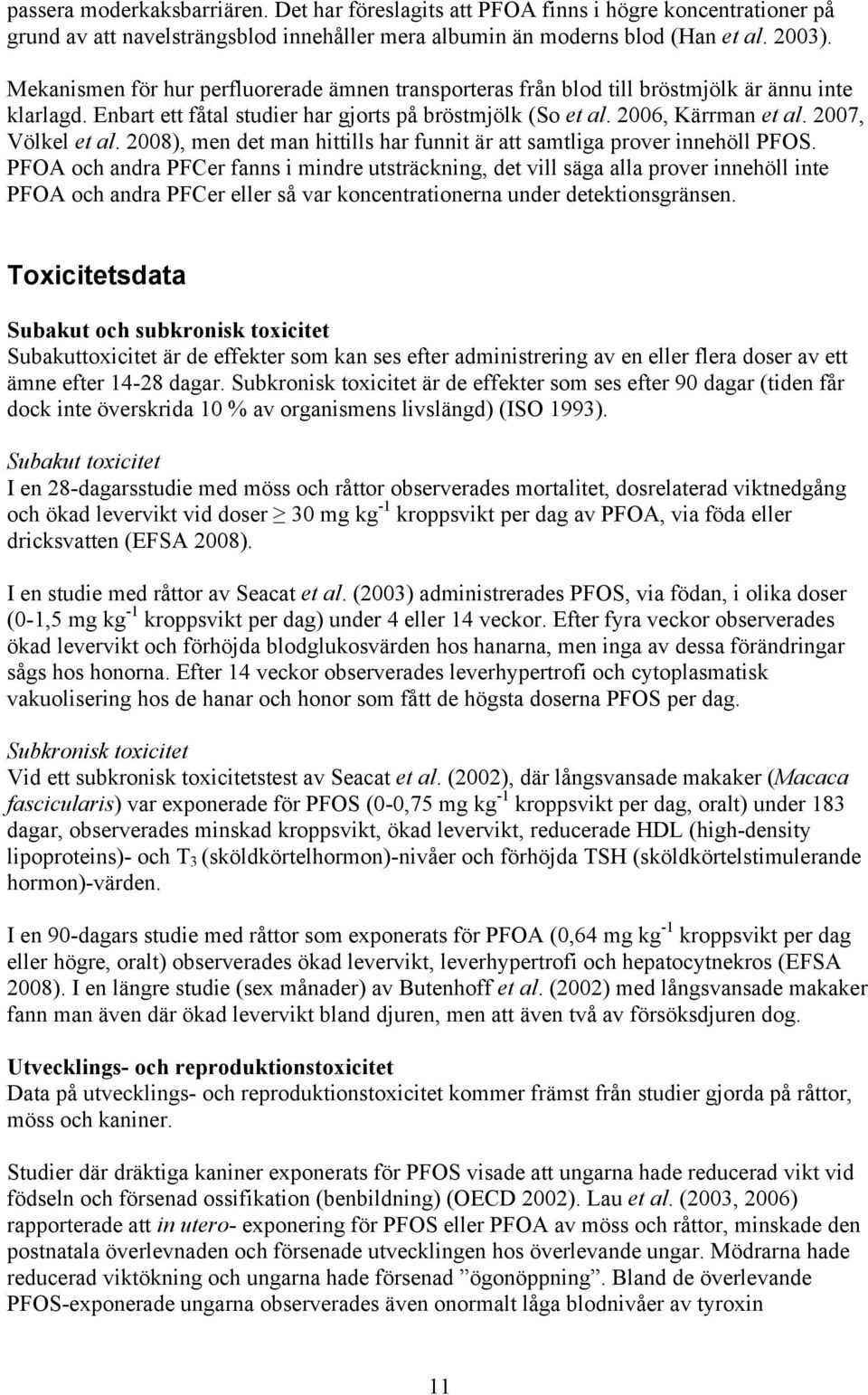 2007, Völkel et al. 2008), men det man hittills har funnit är att samtliga prover innehöll PFOS.