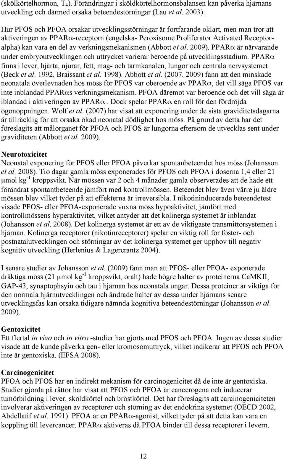verkningsmekanismen (Abbott et al. 2009). PPARα är närvarande under embryoutvecklingen och uttrycket varierar beroende på utvecklingsstadium.