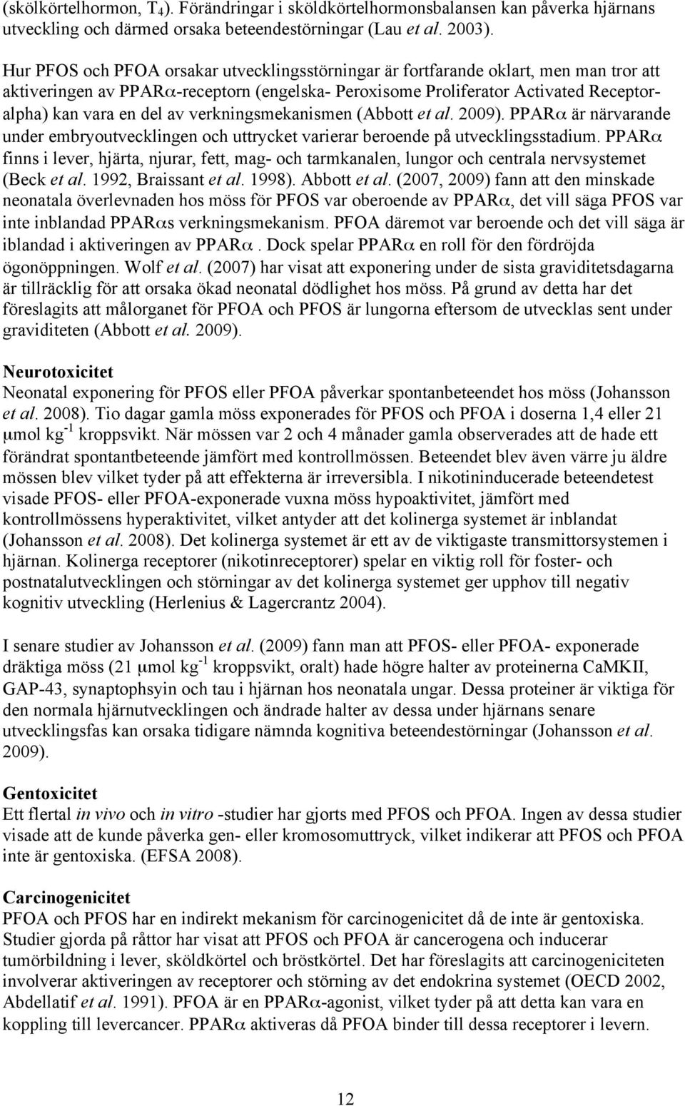 verkningsmekanismen (Abbott et al. 2009). PPARα är närvarande under embryoutvecklingen och uttrycket varierar beroende på utvecklingsstadium.