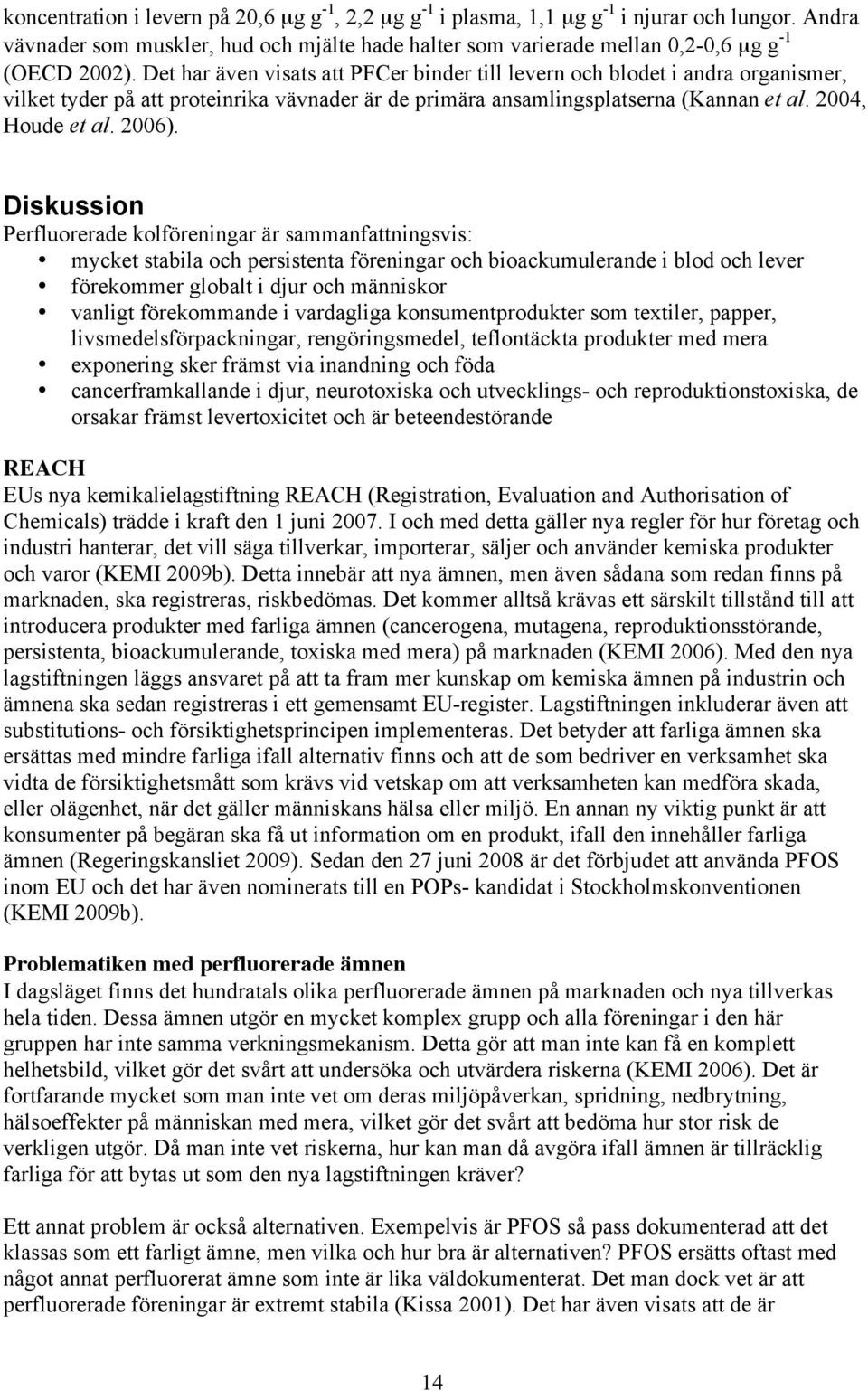 Diskussion Perfluorerade kolföreningar är sammanfattningsvis: mycket stabila och persistenta föreningar och bioackumulerande i blod och lever förekommer globalt i djur och människor vanligt