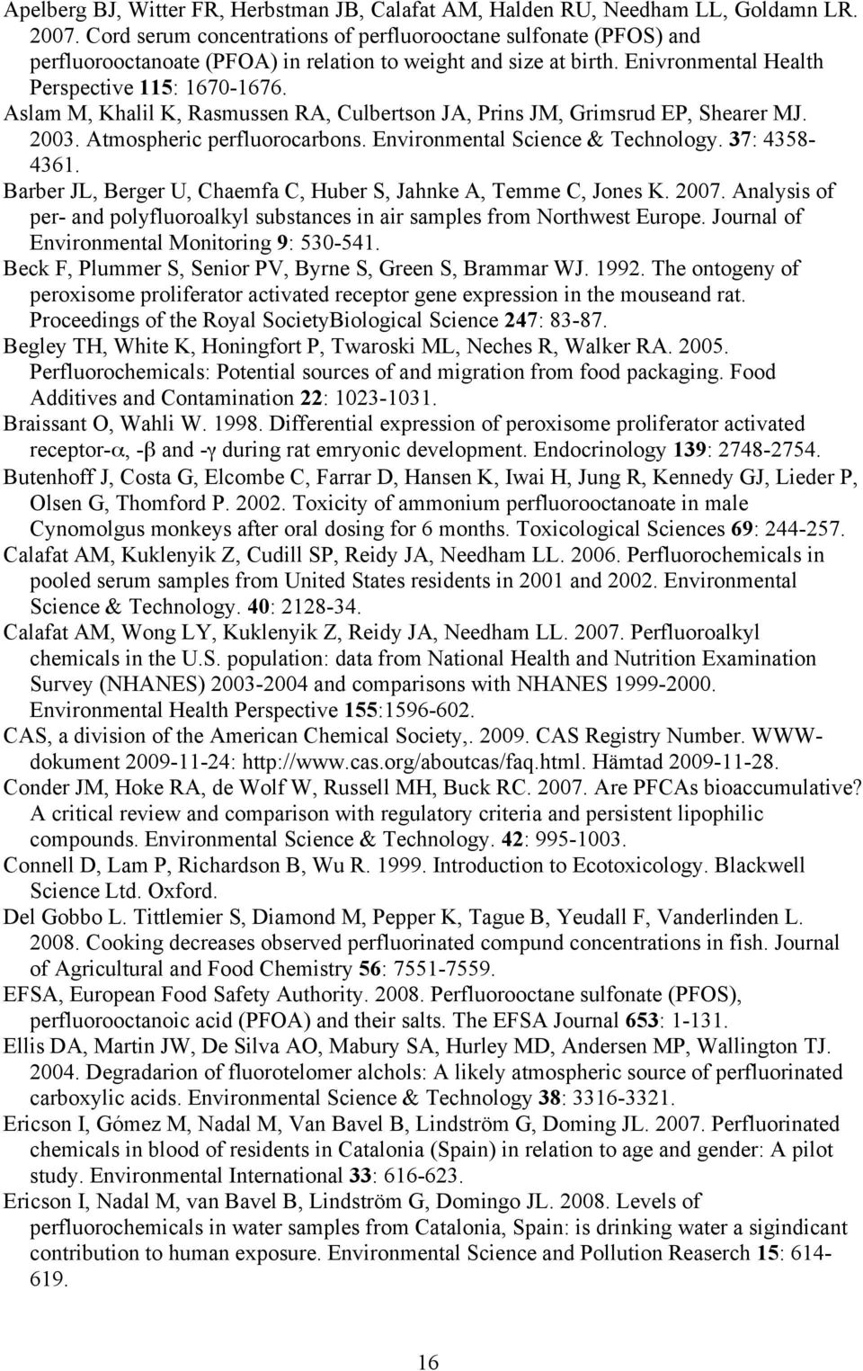 Aslam M, Khalil K, Rasmussen RA, Culbertson JA, Prins JM, Grimsrud EP, Shearer MJ. 2003. Atmospheric perfluorocarbons. Environmental Science & Technology. 37: 4358-4361.