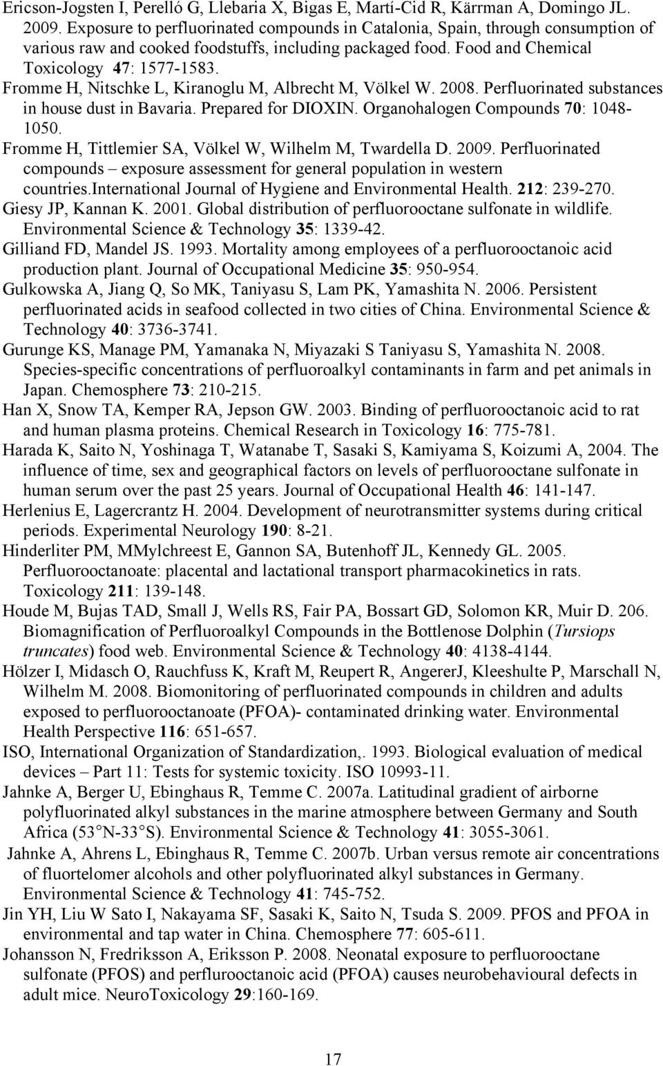 Fromme H, Nitschke L, Kiranoglu M, Albrecht M, Völkel W. 2008. Perfluorinated substances in house dust in Bavaria. Prepared for DIOXIN. Organohalogen Compounds 70: 1048-1050.