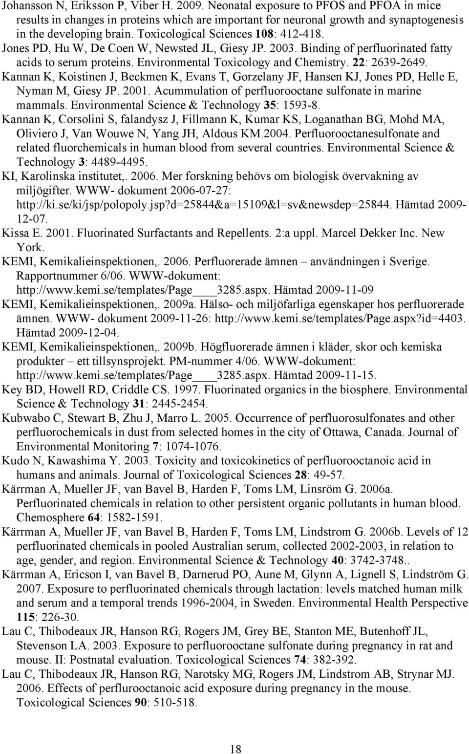 22: 2639-2649. Kannan K, Koistinen J, Beckmen K, Evans T, Gorzelany JF, Hansen KJ, Jones PD, Helle E, Nyman M, Giesy JP. 2001. Acummulation of perfluorooctane sulfonate in marine mammals.