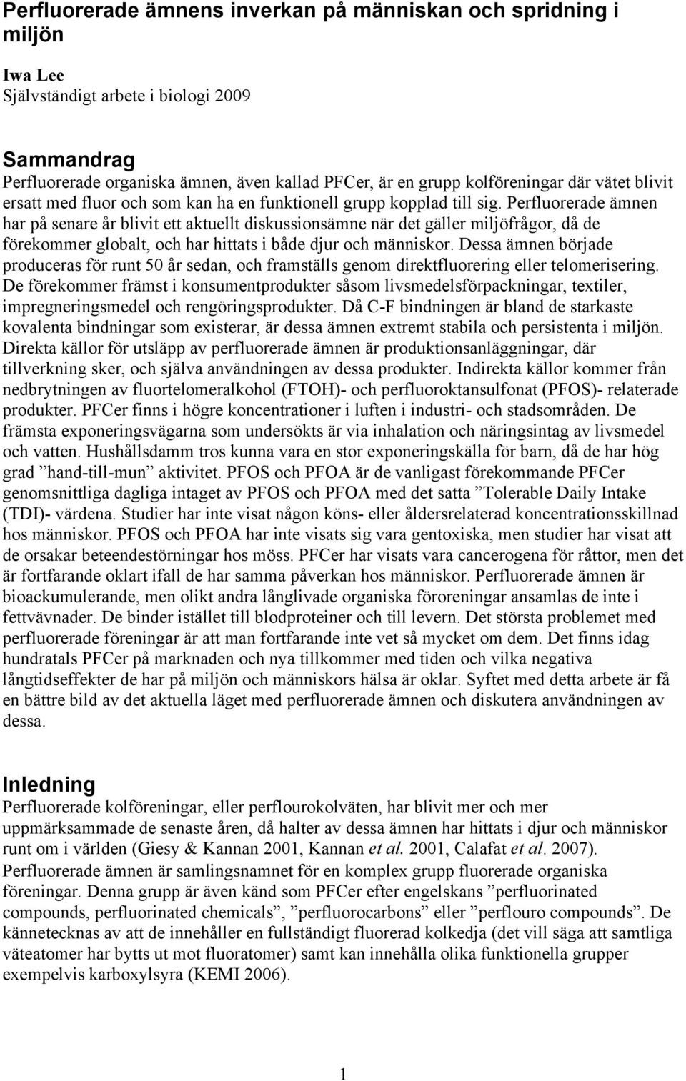 Perfluorerade ämnen har på senare år blivit ett aktuellt diskussionsämne när det gäller miljöfrågor, då de förekommer globalt, och har hittats i både djur och människor.