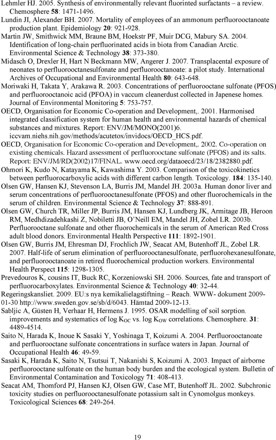 Identification of long-chain perfluorinated acids in biota from Canadian Arctic. Environmental Science & Technology 38: 373-380. Midasch O, Drexler H, Hart N Beckmann MW, Angerer J. 2007.