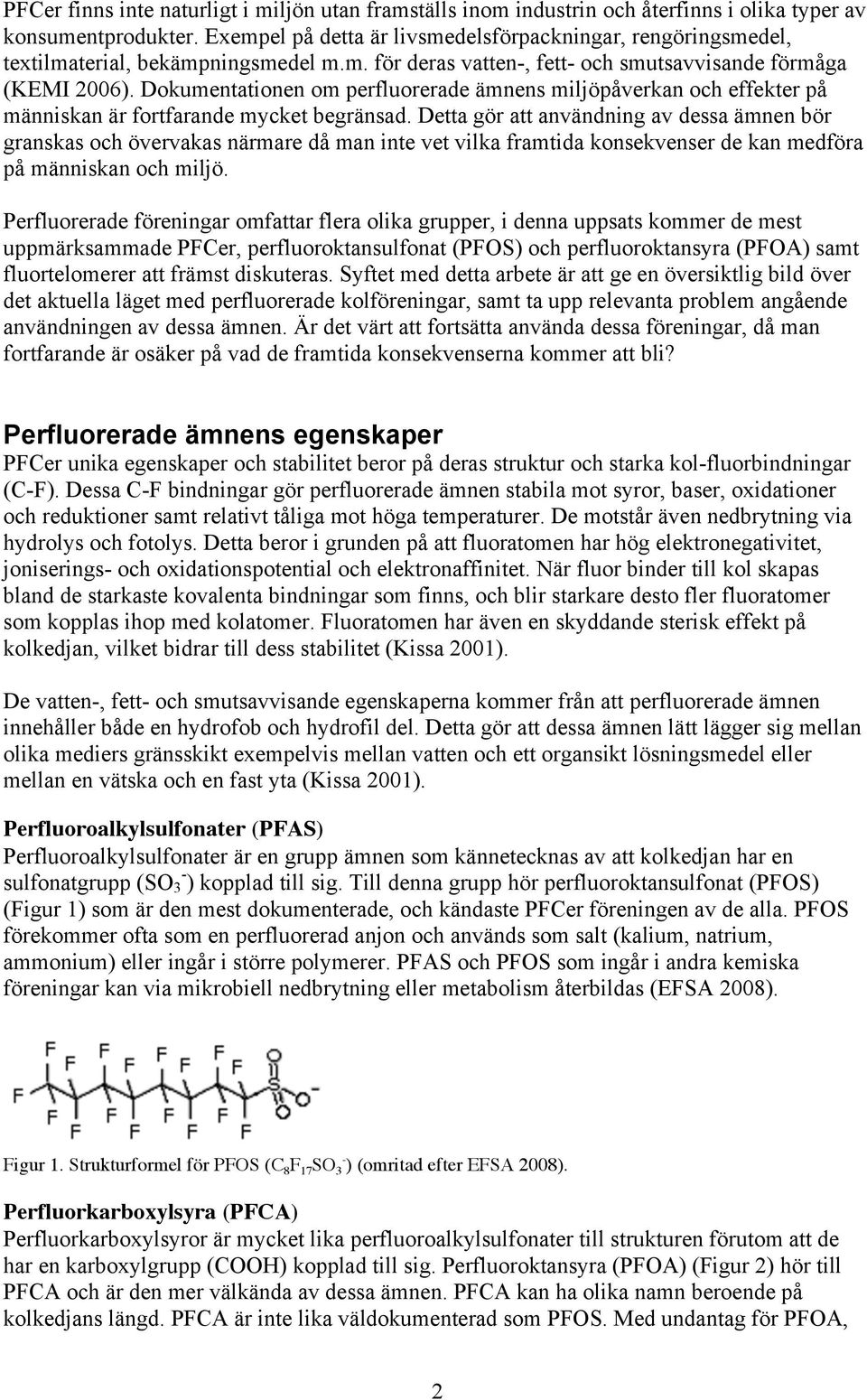 Dokumentationen om perfluorerade ämnens miljöpåverkan och effekter på människan är fortfarande mycket begränsad.