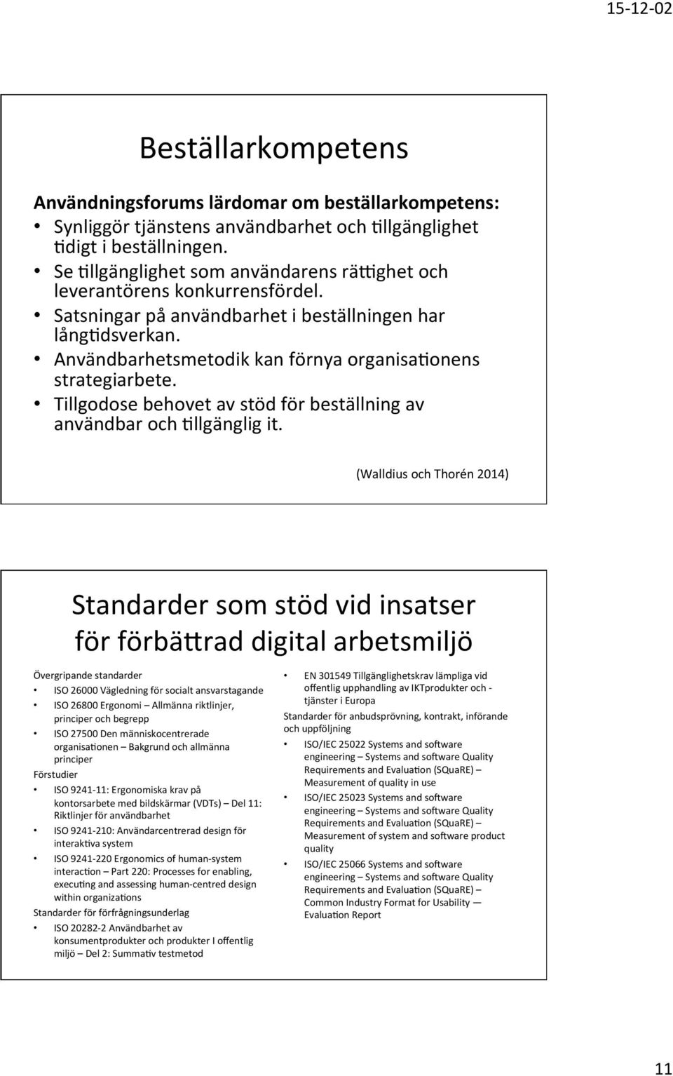 Användbarhetsmetodik kan förnya organisaronens strategiarbete. Tillgodose behovet av stöd för beställning av användbar och Rllgänglig it.