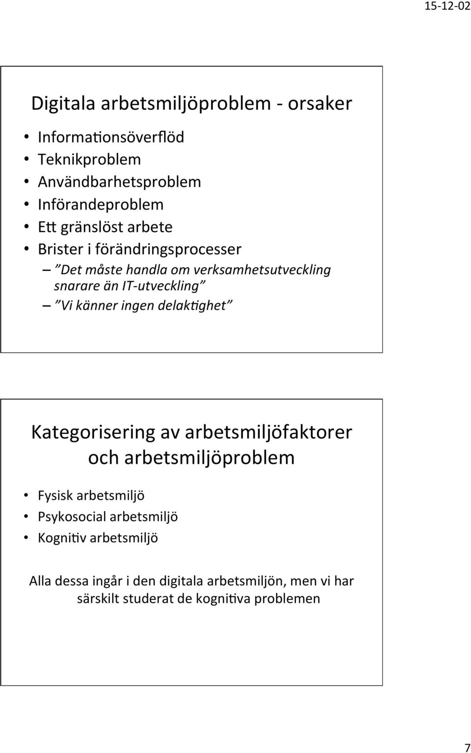 känner ingen delak>ghet Kategorisering av arbetsmiljöfaktorer och arbetsmiljöproblem Fysisk arbetsmiljö Psykosocial