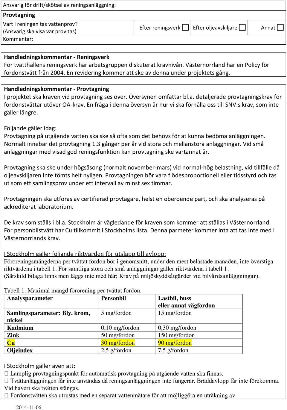 Västernorrland har en Policy för fordonstvätt från 2004. En revidering kommer att ske av denna under projektets gång.