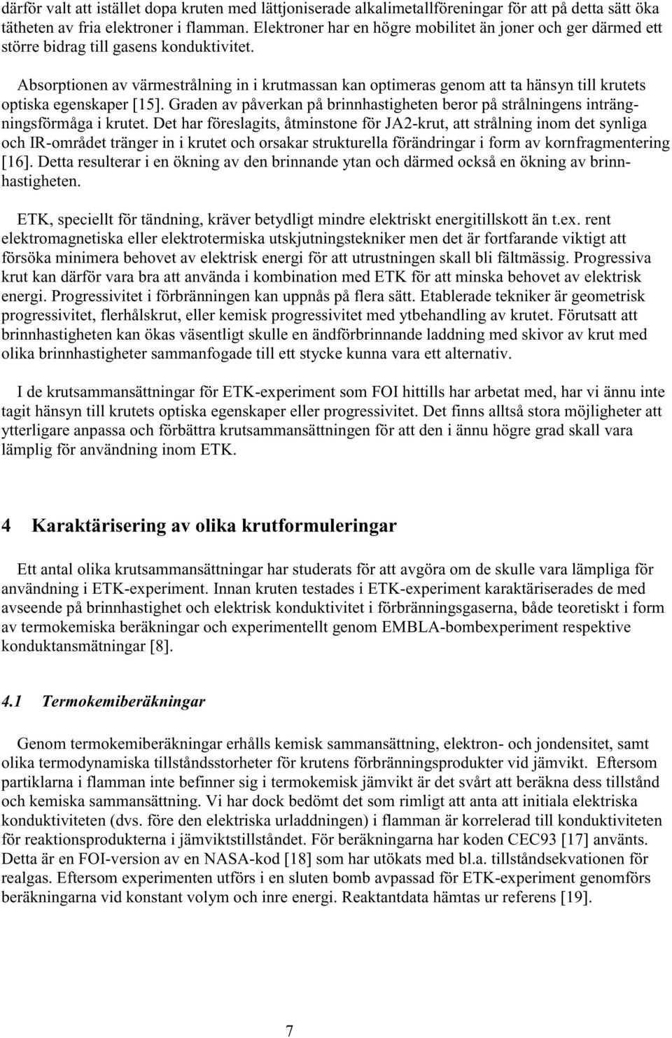Absorptionen av värmestrålning in i krutmassan kan optimeras genom att ta hänsyn till krutets optiska egenskaper [15].
