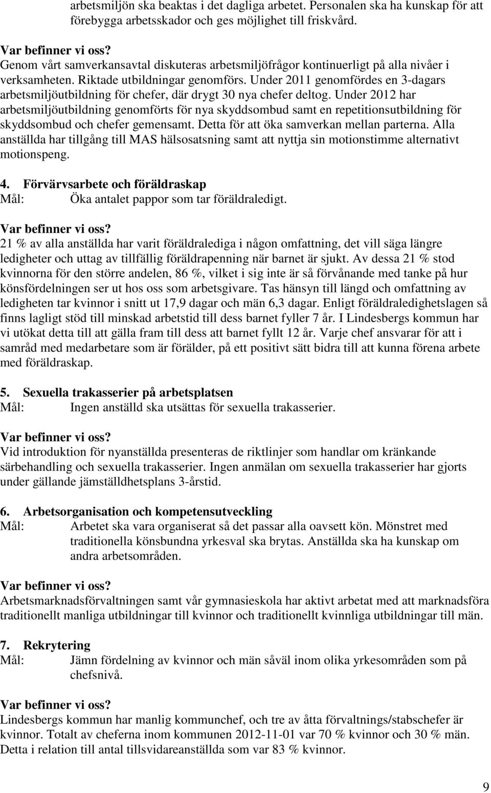 Under 2011 genomfördes en 3-dagars arbetsmiljöutbildning för chefer, där drygt 30 nya chefer deltog.