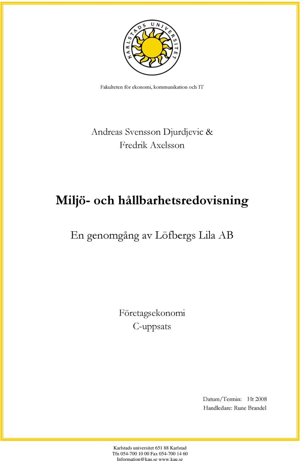 Företagsekonomi C-uppsats Datum/Termin: Ht 2008 Handledare: Rune Brandel Karlstads