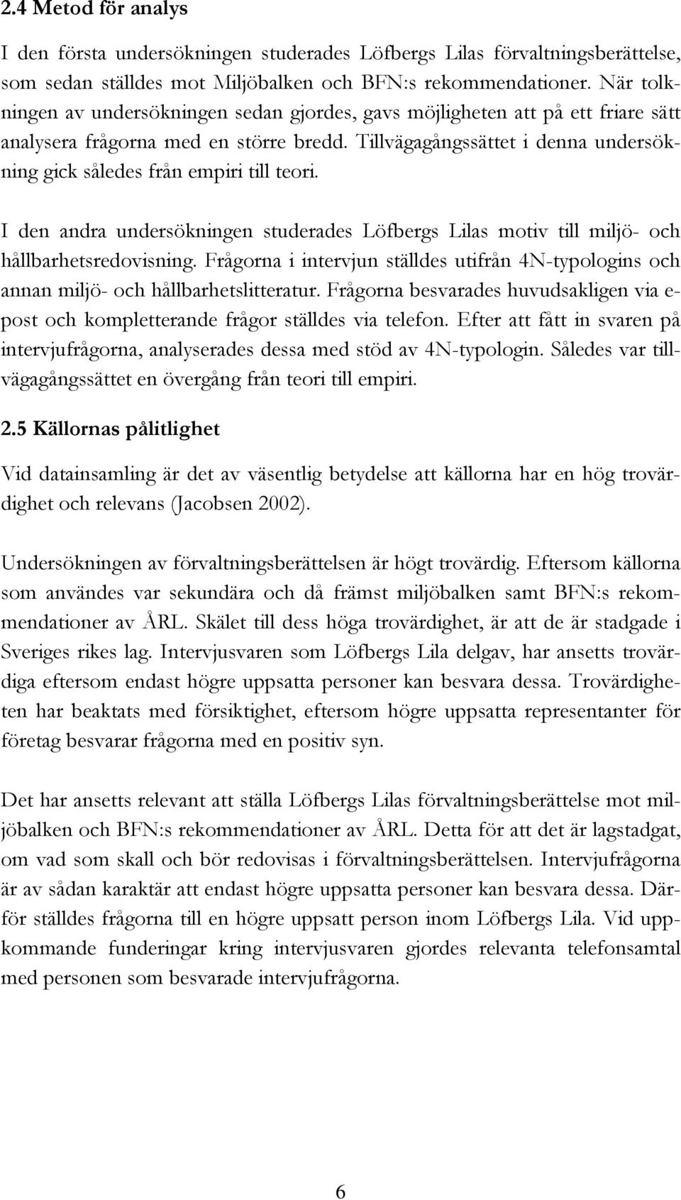 Tillvägagångssättet i denna undersökning gick således från empiri till teori. I den andra undersökningen studerades Löfbergs Lilas motiv till miljö- och hållbarhetsredovisning.