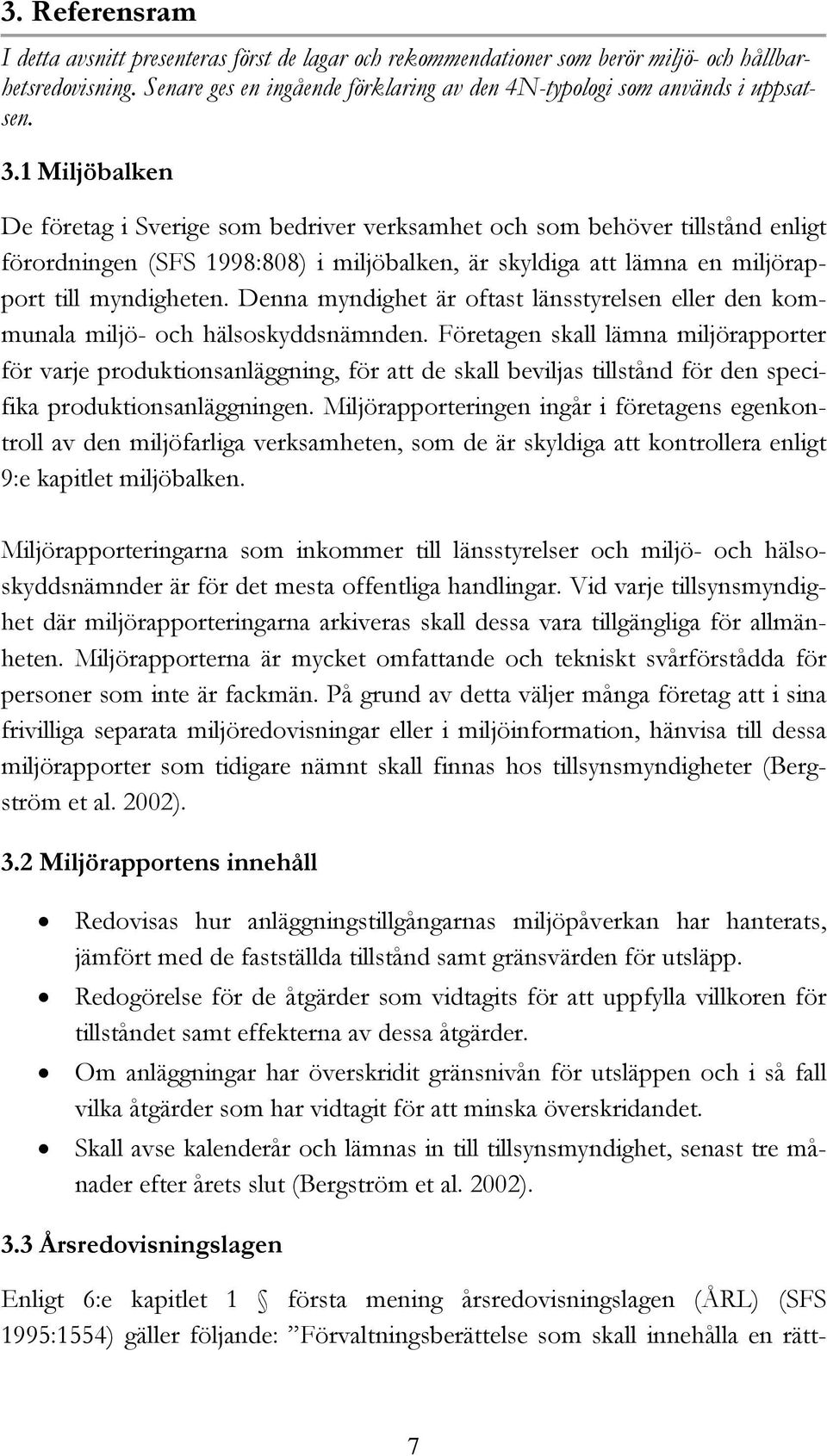 1 Miljöbalken De företag i Sverige som bedriver verksamhet och som behöver tillstånd enligt förordningen (SFS 1998:808) i miljöbalken, är skyldiga att lämna en miljörapport till myndigheten.