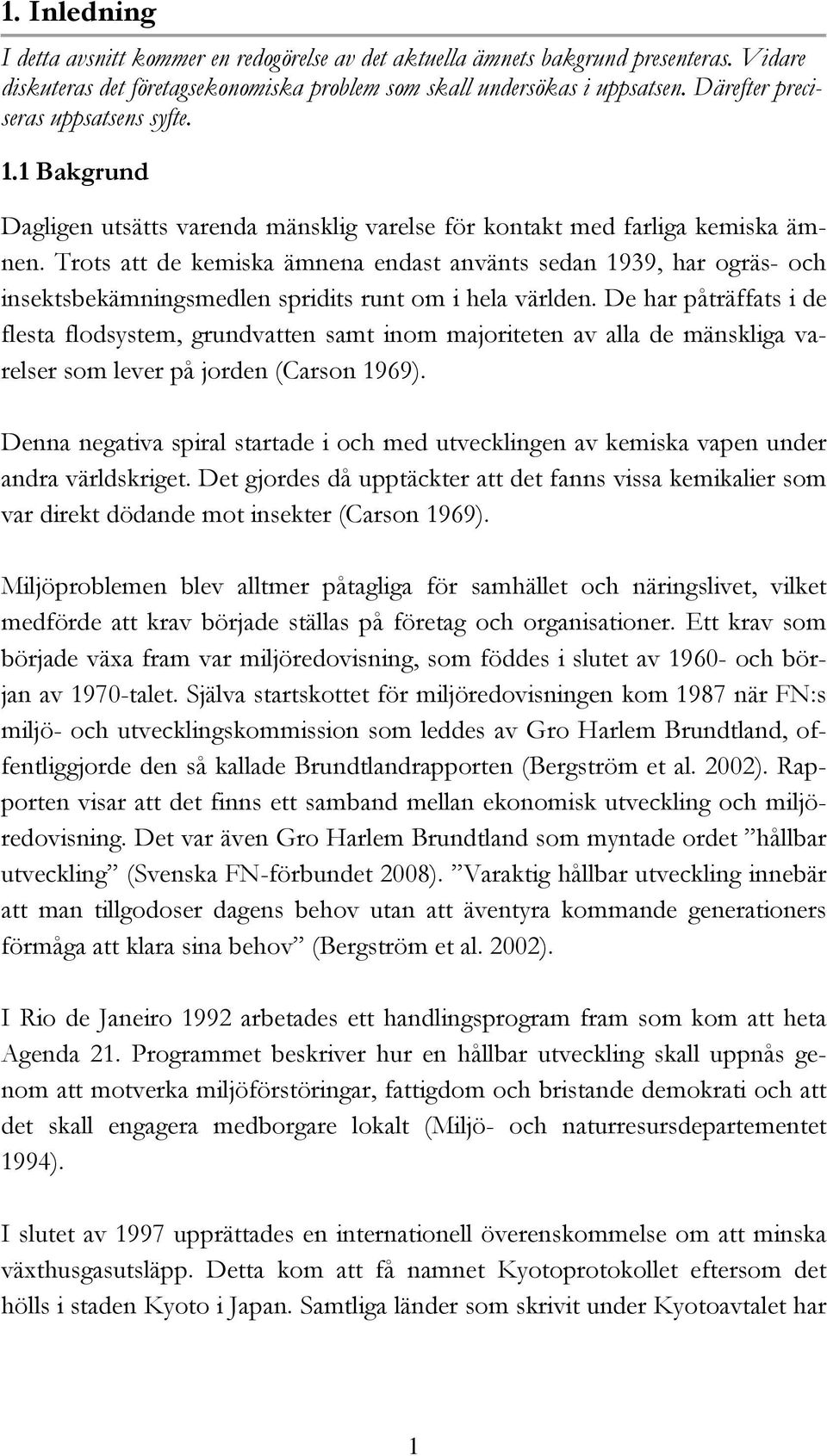 Trots att de kemiska ämnena endast använts sedan 1939, har ogräs- och insektsbekämningsmedlen spridits runt om i hela världen.