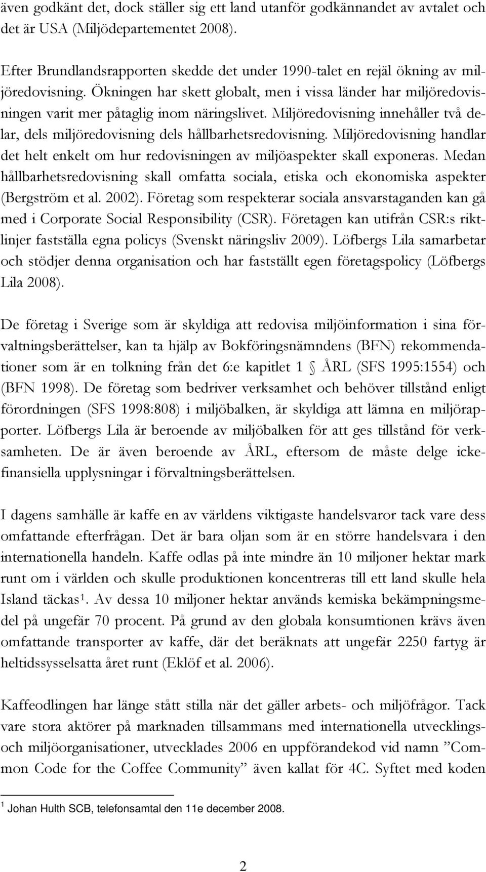 Miljöredovisning innehåller två delar, dels miljöredovisning dels hållbarhetsredovisning. Miljöredovisning handlar det helt enkelt om hur redovisningen av miljöaspekter skall exponeras.