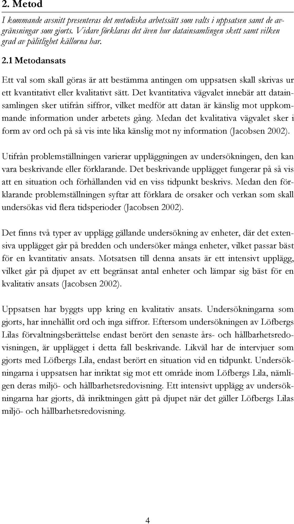 1 Metodansats Ett val som skall göras är att bestämma antingen om uppsatsen skall skrivas ur ett kvantitativt eller kvalitativt sätt.