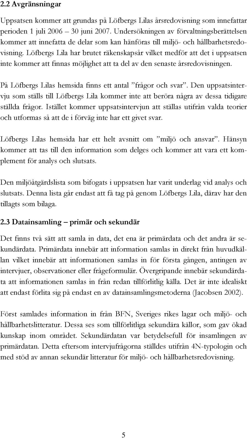 Löfbergs Lila har brutet räkenskapsår vilket medför att det i uppsatsen inte kommer att finnas möjlighet att ta del av den senaste årsredovisningen.