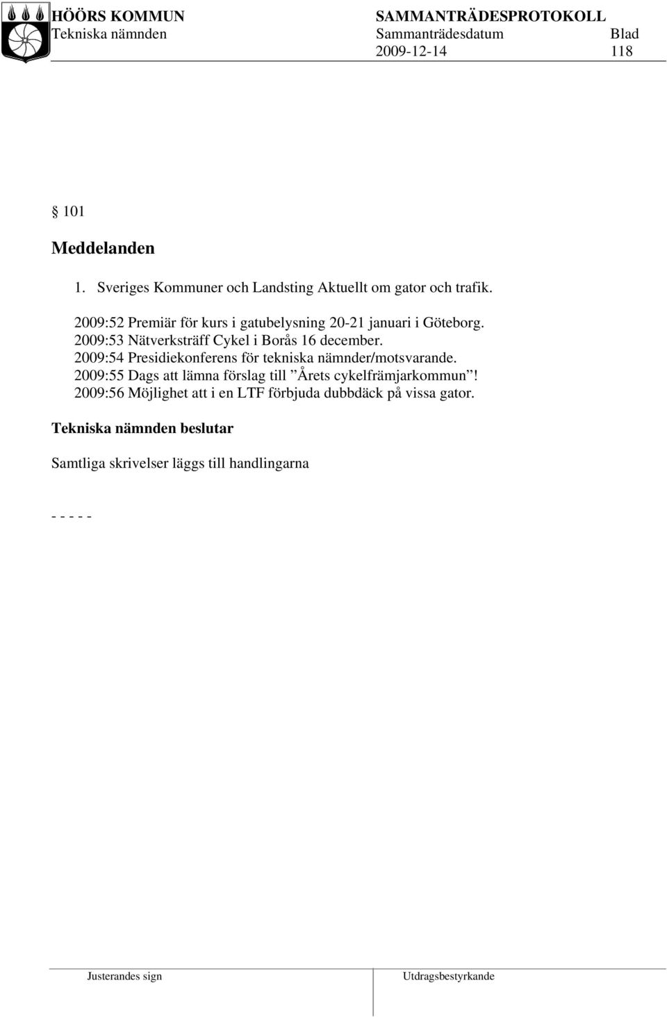 2009:53 Nätverksträff Cykel i Borås 16 december. 2009:54 Presidiekonferens för tekniska nämnder/motsvarande.