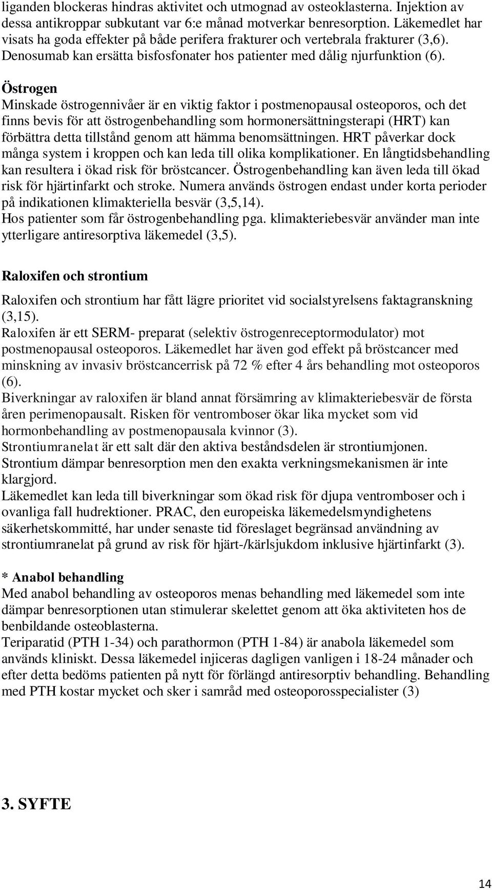 Östrogen Minskade östrogennivåer är en viktig faktor i postmenopausal osteoporos, och det finns bevis för att östrogenbehandling som hormonersättningsterapi (HRT) kan förbättra detta tillstånd genom