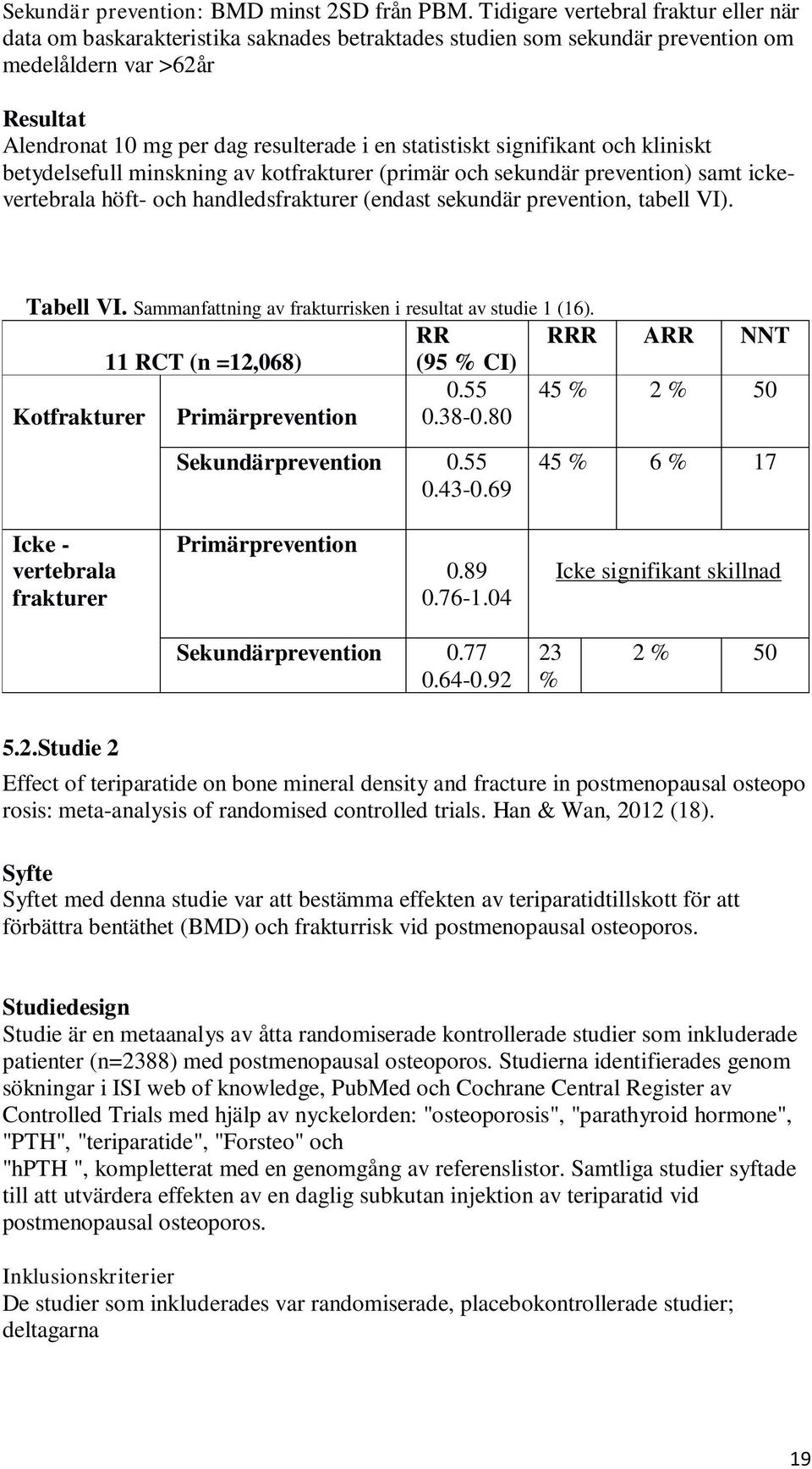 statistiskt signifikant och kliniskt betydelsefull minskning av kotfrakturer (primär och sekundär prevention) samt ickevertebrala höft- och handledsfrakturer (endast sekundär prevention, tabell VI).