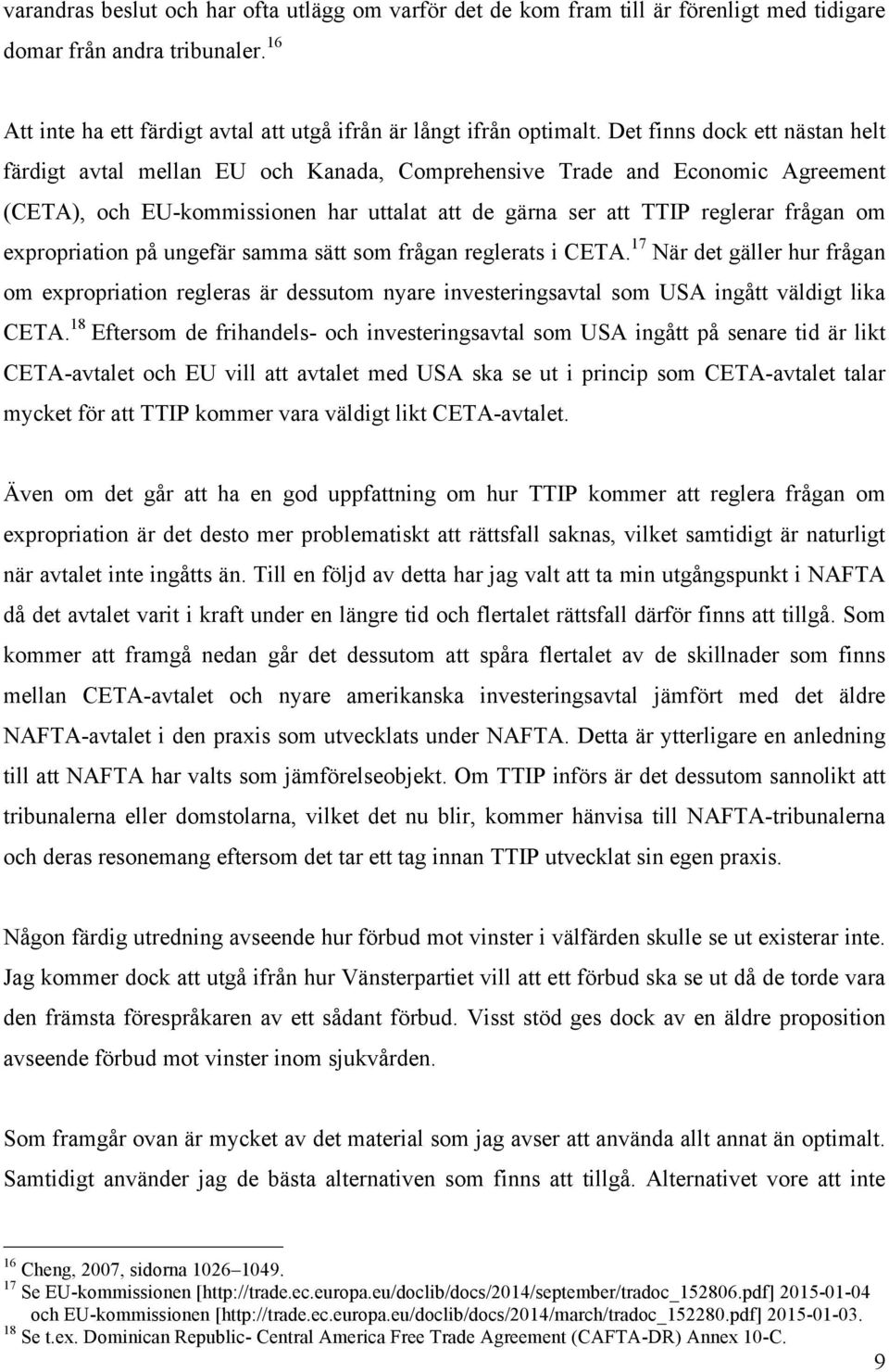 expropriation på ungefär samma sätt som frågan reglerats i CETA. 17 När det gäller hur frågan om expropriation regleras är dessutom nyare investeringsavtal som USA ingått väldigt lika CETA.