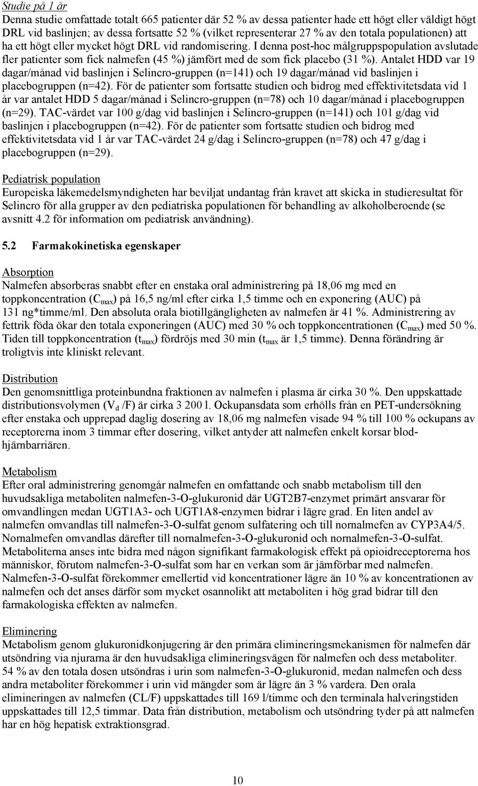 I denna post-hoc målgruppspopulation avslutade fler patienter som fick nalmefen (45 %) jämfört med de som fick placebo (31 %).