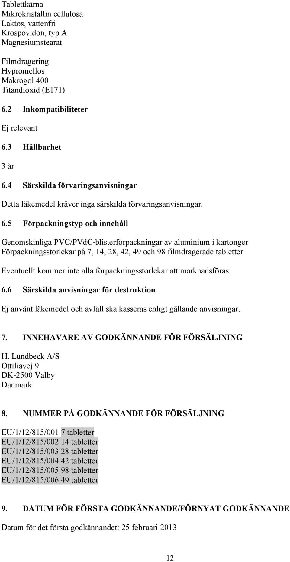 4 Särskilda förvaringsanvisningar Detta läkemedel kräver inga särskilda förvaringsanvisningar. 6.