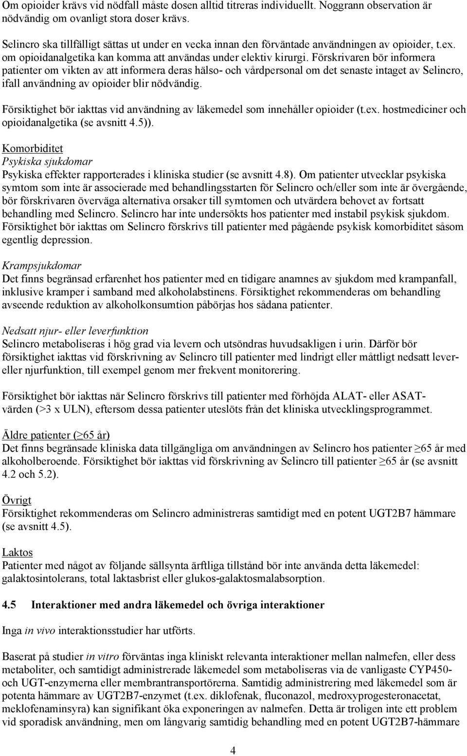 Förskrivaren bör informera patienter om vikten av att informera deras hälso- och vårdpersonal om det senaste intaget av Selincro, ifall användning av opioider blir nödvändig.