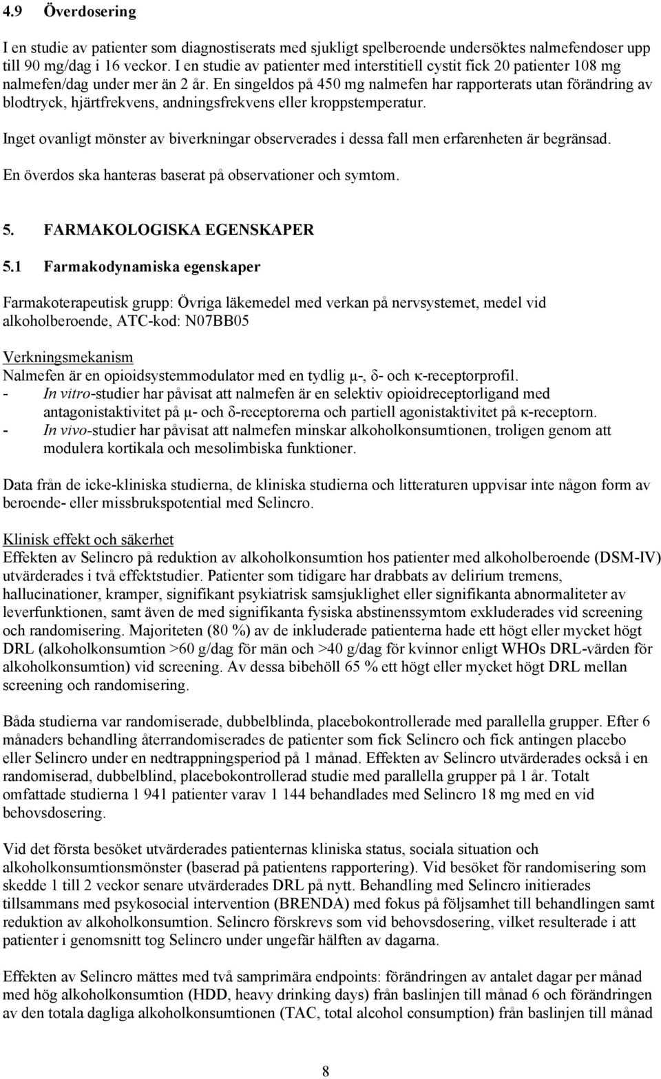 En singeldos på 450 mg nalmefen har rapporterats utan förändring av blodtryck, hjärtfrekvens, andningsfrekvens eller kroppstemperatur.