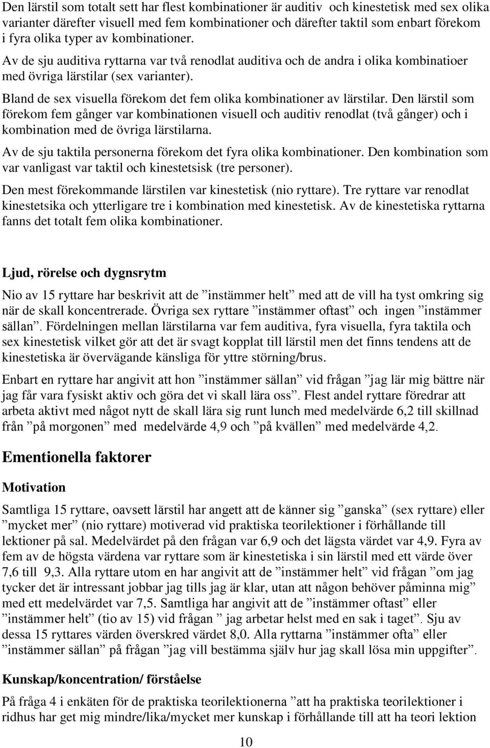Bland de sex visuella förekom det fem olika kombinationer av lärstilar.