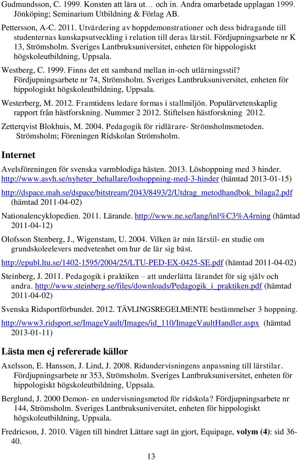 Sveriges Lantbruksuniversitet, enheten för hippologiskt högskoleutbildning, Uppsala. Westberg, C. 1999. Finns det ett samband mellan in-och utlärningsstil? Fördjupningsarbete nr 74, Strömsholm.