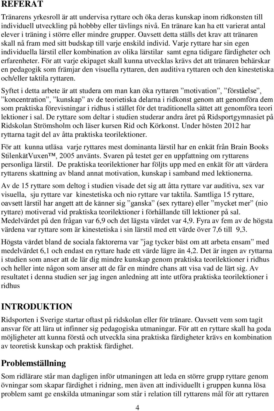Varje ryttare har sin egen individuella lärstil eller kombination av olika lärstilar samt egna tidigare färdigheter och erfarenheter.