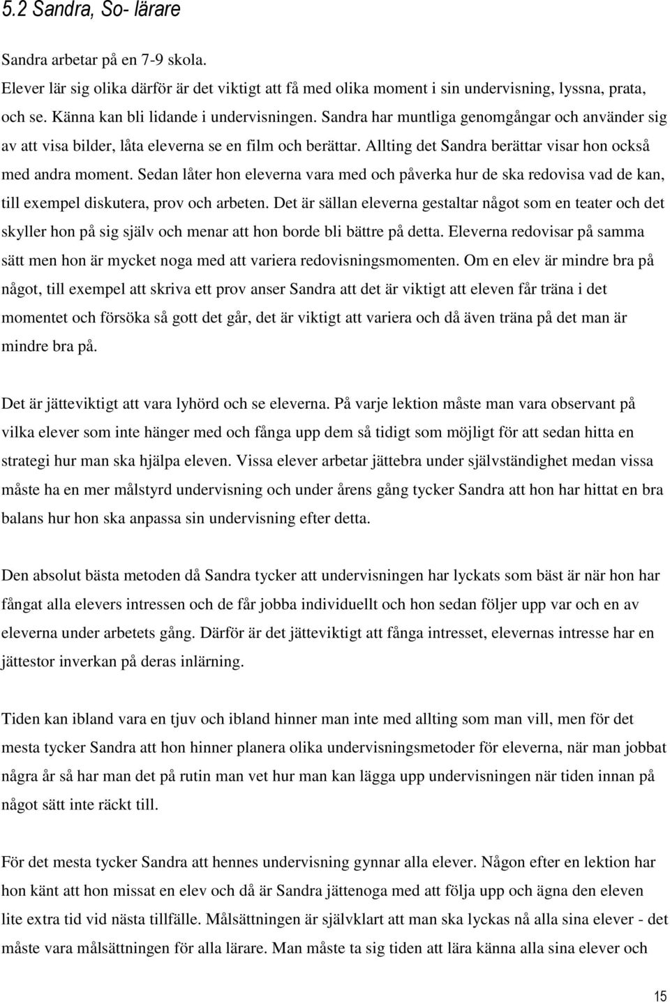 Allting det Sandra berättar visar hon också med andra moment. Sedan låter hon eleverna vara med och påverka hur de ska redovisa vad de kan, till exempel diskutera, prov och arbeten.
