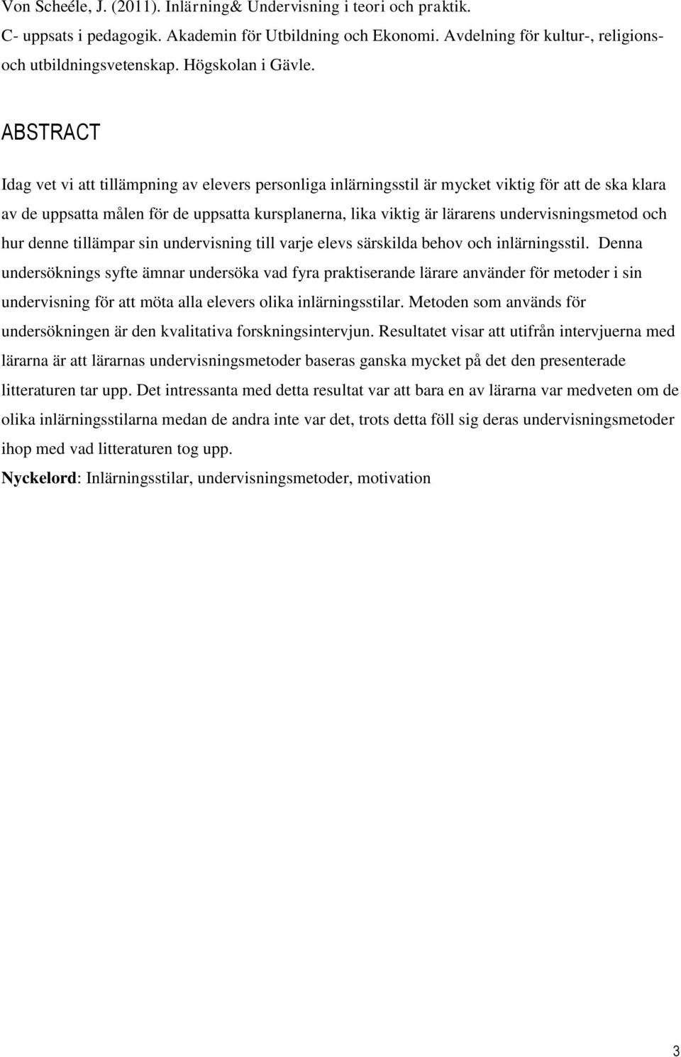 ABSTRACT Idag vet vi att tillämpning av elevers personliga inlärningsstil är mycket viktig för att de ska klara av de uppsatta målen för de uppsatta kursplanerna, lika viktig är lärarens