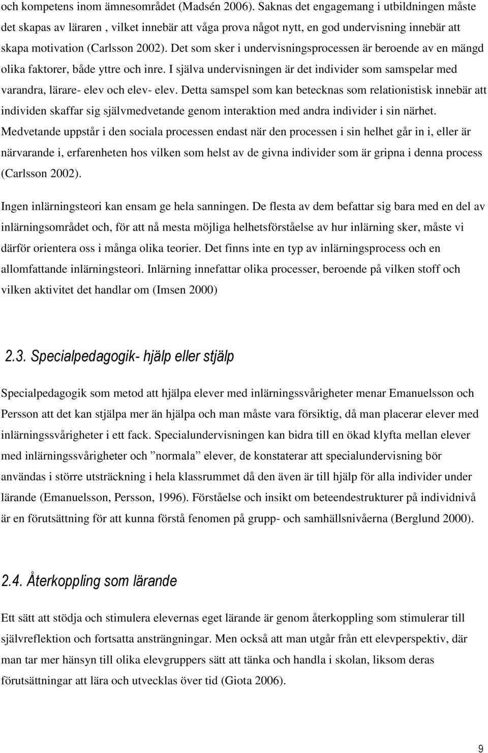 Det som sker i undervisningsprocessen är beroende av en mängd olika faktorer, både yttre och inre. I själva undervisningen är det individer som samspelar med varandra, lärare- elev och elev- elev.