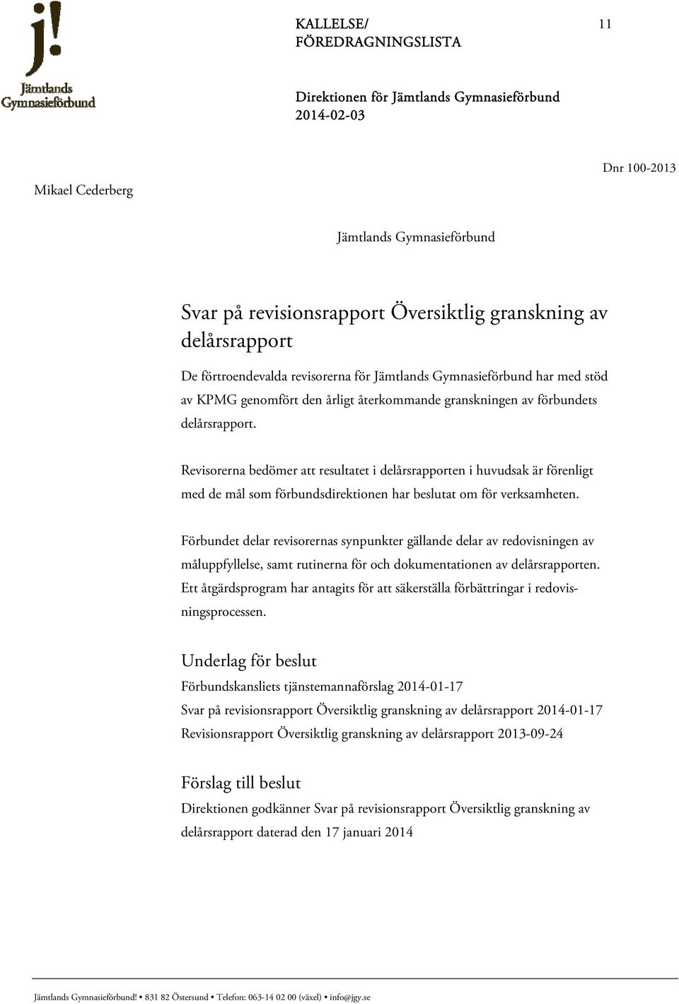 Revisorerna bedömer att resultatet i delårsrapporten i huvudsak är förenligt med de mål som förbundsdirektionen har beslutat om för verksamheten.