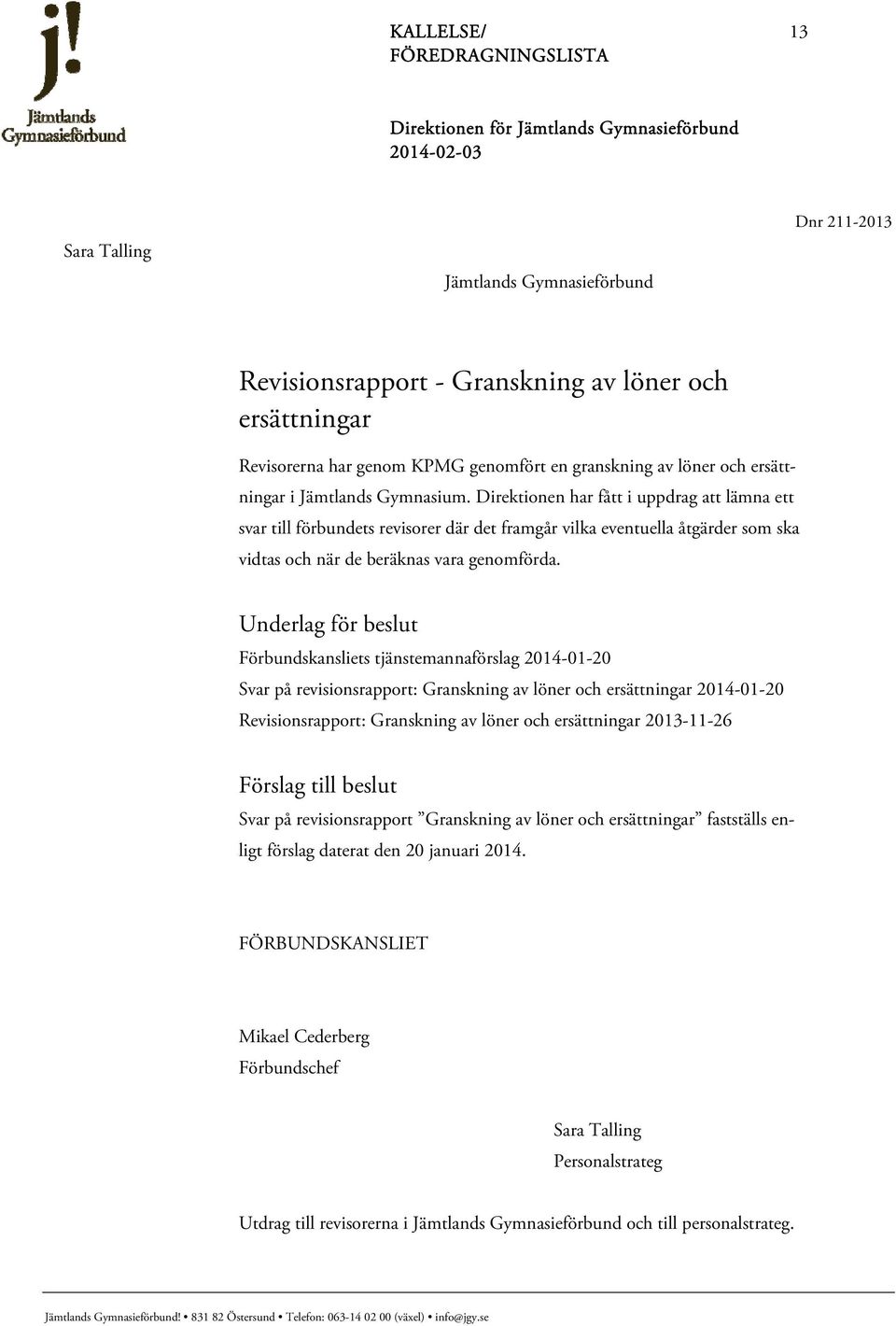 Underlag för beslut Förbundskansliets tjänstemannaförslag 2014-01-20 Svar på revisionsrapport: Granskning av löner och ersättningar 2014-01-20 Revisionsrapport: Granskning av löner och ersättningar