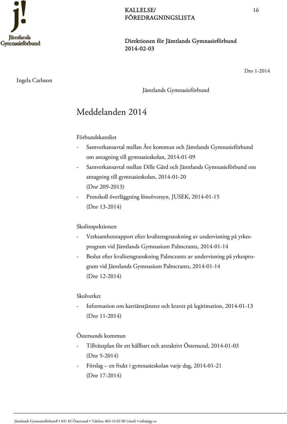 13-2014) Skolinspektionen - Verksamhetsrapport efter kvalitetsgranskning av undervisning på yrkesprogram vid Jämtlands Gymnasium Palmcrantz, 2014-01-14 - Beslut efter kvalitetsgranskning Palmcrantz